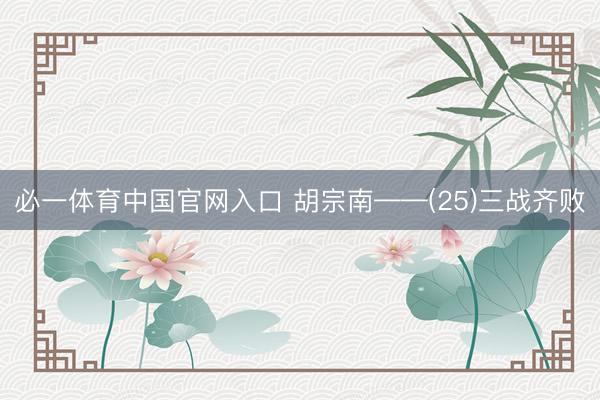 必一体育中国官网入口 胡宗南——(25)三战齐败