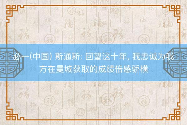 必一(中国) 斯通斯: 回望这十年， 我忠诚为我方在曼城获取的成绩倍感骄横