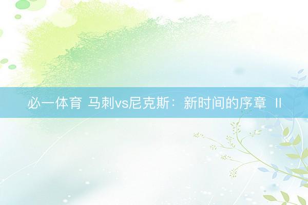 必一体育 马刺vs尼克斯：新时间的序章 Ⅱ