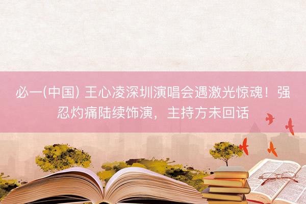 必一(中国) 王心凌深圳演唱会遇激光惊魂！强忍灼痛陆续饰演，主持方未回话