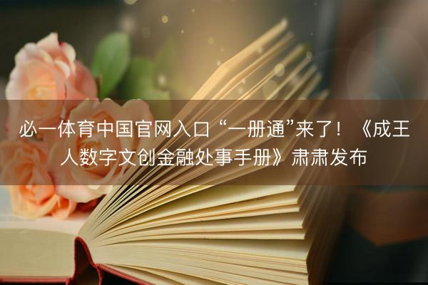 必一体育中国官网入口 “一册通”来了！《成王人数字文创金融处事手册》肃肃发布